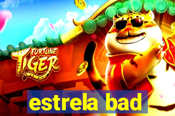 estrela bad